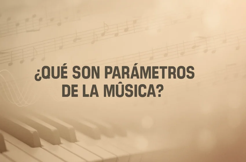  ¿Que Son los Parámetros de la Música?