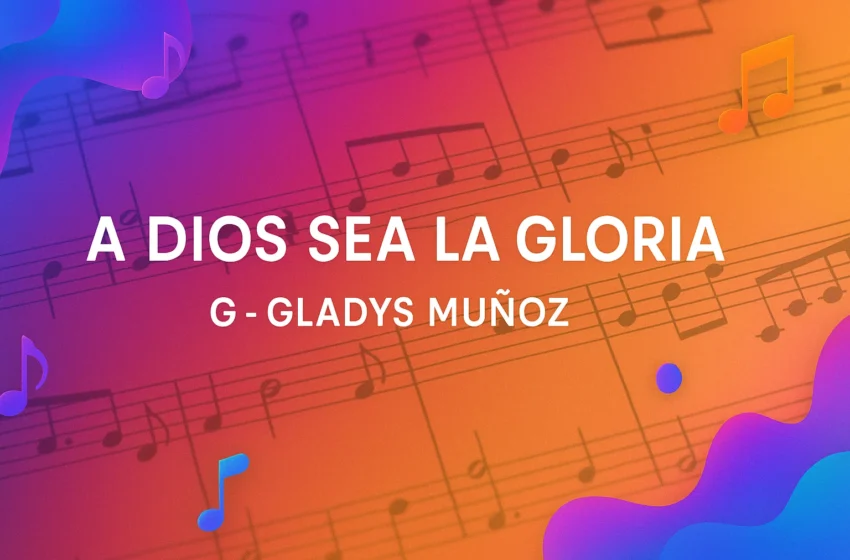  A Dios Sea La Gloria – G – Gladys Muñoz – Acordes